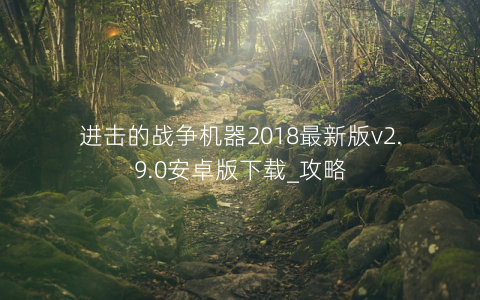 进击的战争机器2018最新版v2.9.0安卓版下载_攻略